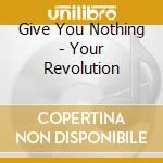 Give You Nothing - Your Revolution