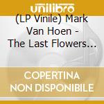 (LP Vinile) Mark Van Hoen - The Last Flowers From The Darkness (2 Lp) lp vinile di Van Hoen, Mark