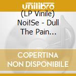 (LP Vinile) Noi!Se - Dull The Pain (Coloured Vinyl) (7