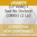 (LP Vinile) I Said No Doctors! (180Gr) (2 Lp) vinile