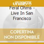 Feral Ohms - Live In San Francisco cd