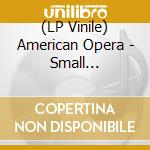 (LP Vinile) American Opera - Small Victories lp vinile di American Opera