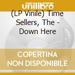 (LP Vinile) Time Sellers, The - Down Here lp vinile