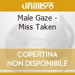 Male Gaze - Miss Taken cd musicale di Gaze Male