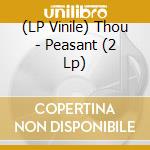 (LP Vinile) Thou - Peasant (2 Lp) lp vinile di Thou