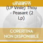 (LP Vinile) Thou - Peasant (2 Lp) vinile
