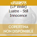 (LP Vinile) Lustre - Still Innocence