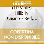 (LP Vinile) Hillbilly Casino - Red, White And Bruised vinile