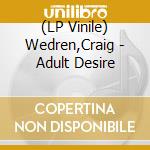 (LP Vinile) Wedren,Craig - Adult Desire vinile
