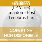 (LP Vinile) Emanton - Post Tenebras Lux lp vinile di Emanton