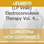 (LP Vinile) Electroconvulsive Therapy Vol. 4 / Various vinile