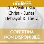 (LP Vinile) Slug Christ - Judas' Betrayal & The Three Day Bur lp vinile di Slug Christ