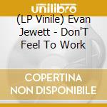 (LP Vinile) Evan Jewett - Don'T Feel To Work lp vinile di Evan Jewett