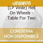 (LP Vinile) Hell On Wheels - Table For Two lp vinile di Hell On Wheels