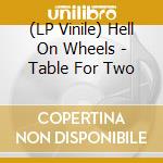 (LP Vinile) Hell On Wheels - Table For Two vinile