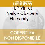 (LP Vinile) Nails - Obscene Humanity. White Vinyl vinile