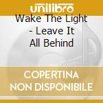 Wake The Light - Leave It All Behind cd musicale di Wake The Light