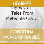 Tripmastaz - Tales From Meteorite City (12') cd