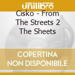 Cisko - From The Streets 2 The Sheets cd