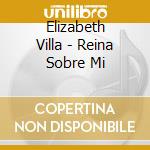 Elizabeth Villa - Reina Sobre Mi cd