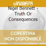 Nigel Bennett - Truth Or Consequences cd