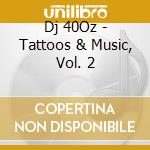 Dj 40Oz - Tattoos & Music, Vol. 2 cd