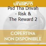 Psd Tha Drivah - Risk & The Reward 2 cd