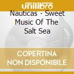 Nauticas - Sweet Music Of The Salt Sea cd