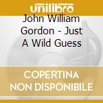 John William Gordon - Just A Wild Guess