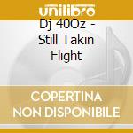 Dj 40Oz - Still Takin Flight cd