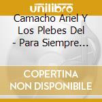 Camacho Ariel Y Los Plebes Del - Para Siempre 1 cd musicale di Camacho Ariel Y Los Plebes Del