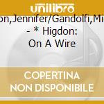 Higdon,Jennifer/Gandolfi,Michael - * Higdon: On A Wire cd