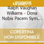 Ralph Vaughan Williams - Dona Nobis Pacem Sym 4 & The L cd musicale di Ralph Vaughan Williams