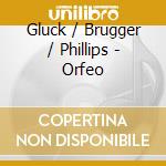 Gluck / Brugger / Phillips - Orfeo cd musicale di Gluck / Brugger / Phillips