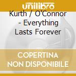 Kurth / O'Connor - Everything Lasts Forever cd musicale