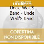 Uncle Walt'S Band - Uncle Walt'S Band cd musicale di Uncle Walt'S Band