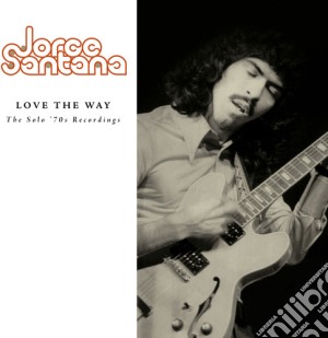 Jorge Santana - Love The Way: Solo '70S Recording cd musicale di Jorge Santana