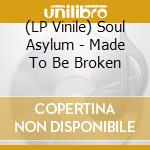 (LP Vinile) Soul Asylum - Made To Be Broken lp vinile di Soul Asylum