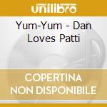 Yum-Yum - Dan Loves Patti cd