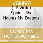 (LP Vinile) Spain - She Haunts My Dreams lp vinile di Spain