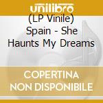 (LP Vinile) Spain - She Haunts My Dreams vinile