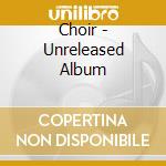 Choir - Unreleased Album cd