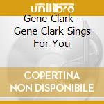 Gene Clark - Gene Clark Sings For You cd