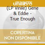 (LP Vinile) Gene & Eddie - True Enough lp vinile di Gene & Eddie