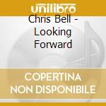 Chris Bell - Looking Forward cd