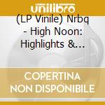 (LP Vinile) Nrbq - High Noon: Highlights & Rariti lp vinile di Nrbq