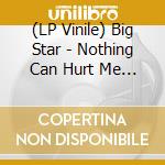 (LP Vinile) Big Star - Nothing Can Hurt Me (2 Lp) lp vinile di Big Star