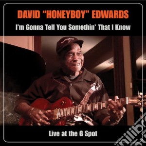 David Honeyboy Edwards - I'm Gonna Tell You Somethin' That I Know: Live At The G Spot (2 Cd) cd musicale di David 