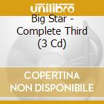 Big Star - Complete Third (3 Cd) cd musicale di Big Star