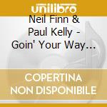 Neil Finn & Paul Kelly - Goin' Your Way (2 Cd) cd musicale di Neil Finn & Paul Kelly